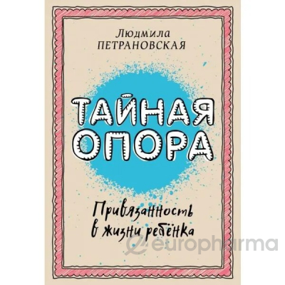 Петрановская Л. В.: Тайная опора: привязанность в жизни ребенка