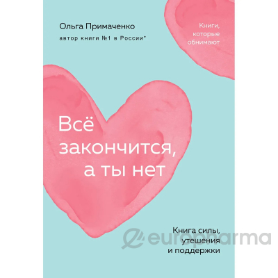 Примаченко О. В. : Все закончится, а ты нет. Книга силы, утешения и поддержки