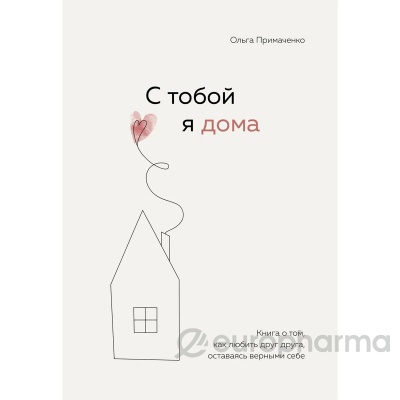 Примаченко О. В.: С тобой я дома. Книга о том, как любить друг друга, оставаясь верными себе Издательство Бомбора 2022г