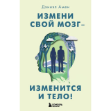 Амен Д. Дж.: Измени свой мозг - изменится и тело!