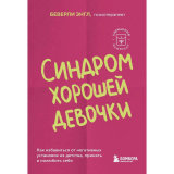 Книги: Энгл Б.: Синдром хорошей девочки. Как избавиться от негативных установок из детства, принять и полюбить себя